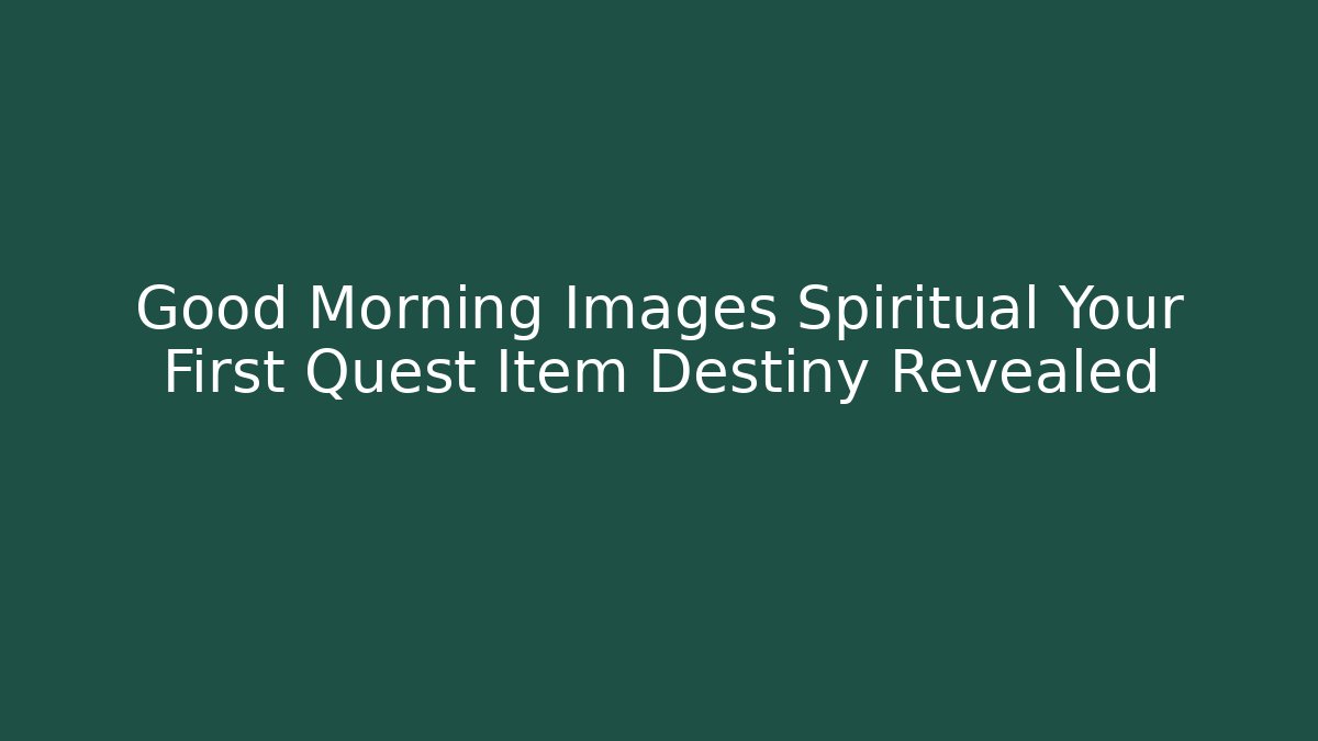 Good Morning Images Spiritual Your First Quest Item Destiny Revealed