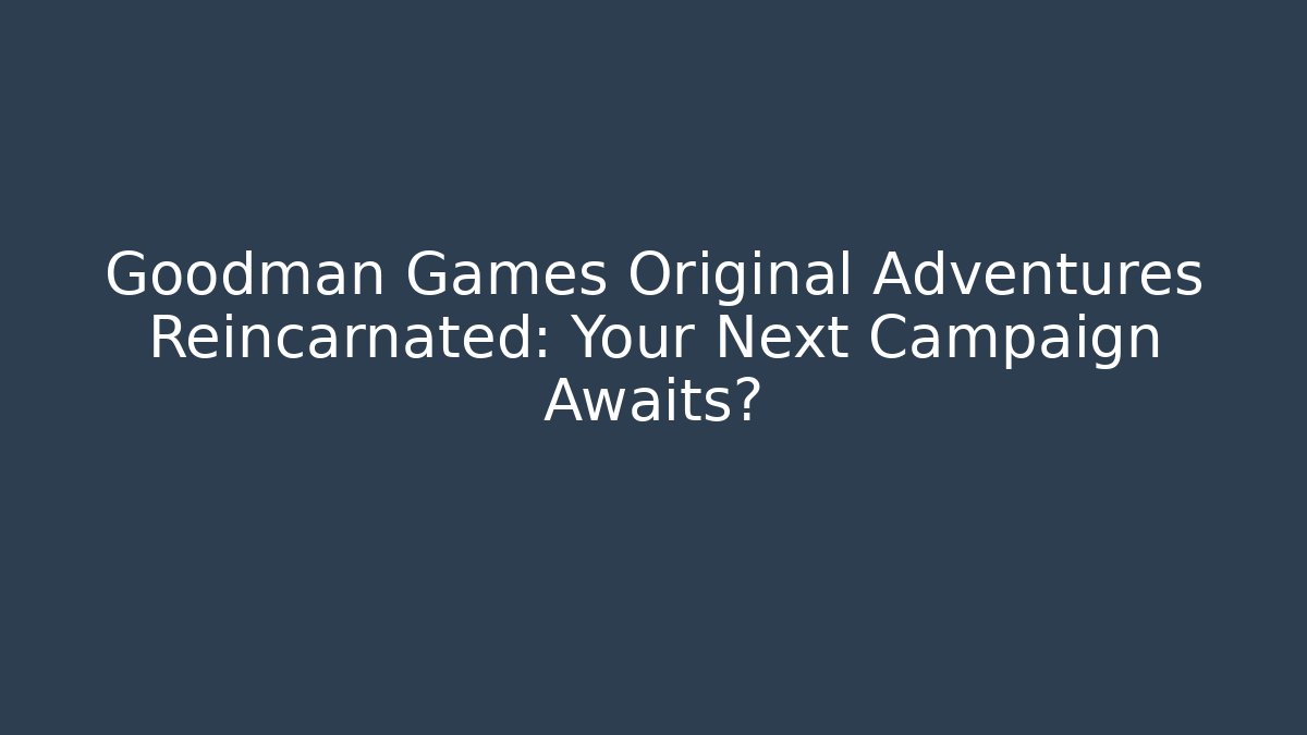 Goodman Games Original Adventures Reincarnated: Your Next Campaign Awaits?