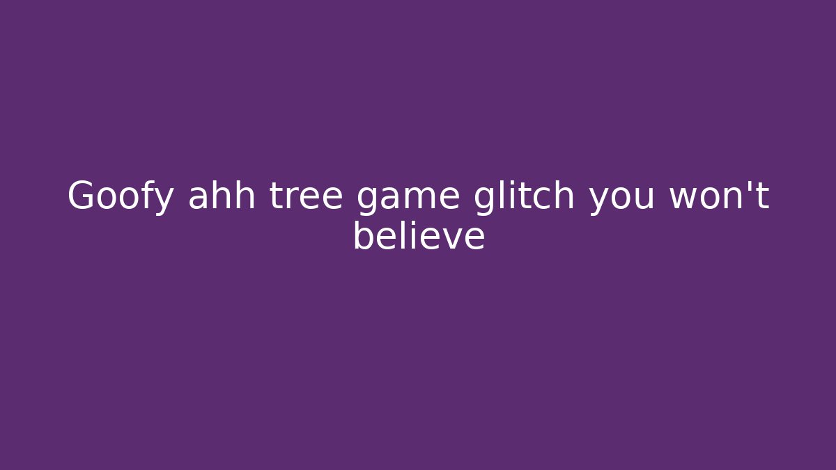 Goofy ahh tree game glitch you won't believe