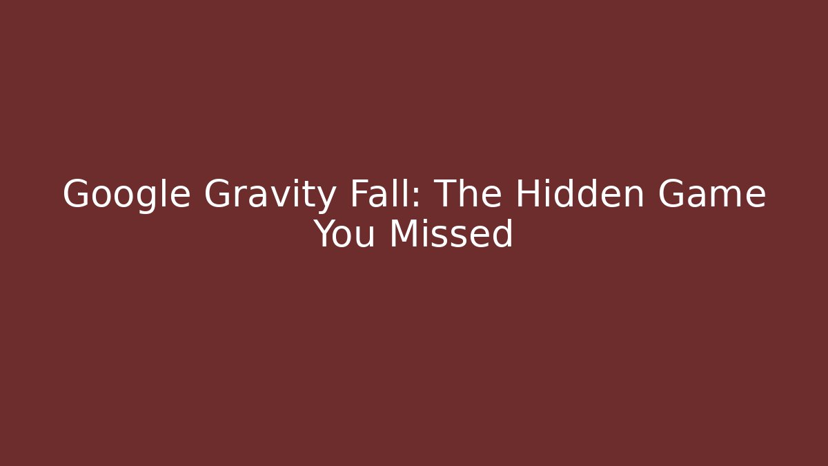 Google Gravity Fall: The Hidden Game You Missed - The Family Holidays