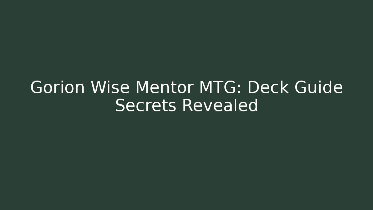 Gorion Wise Mentor MTG: Deck Guide Secrets Revealed