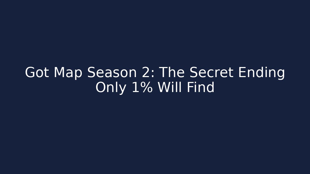 Got Map Season 2: The Secret Ending Only 1% Will Find