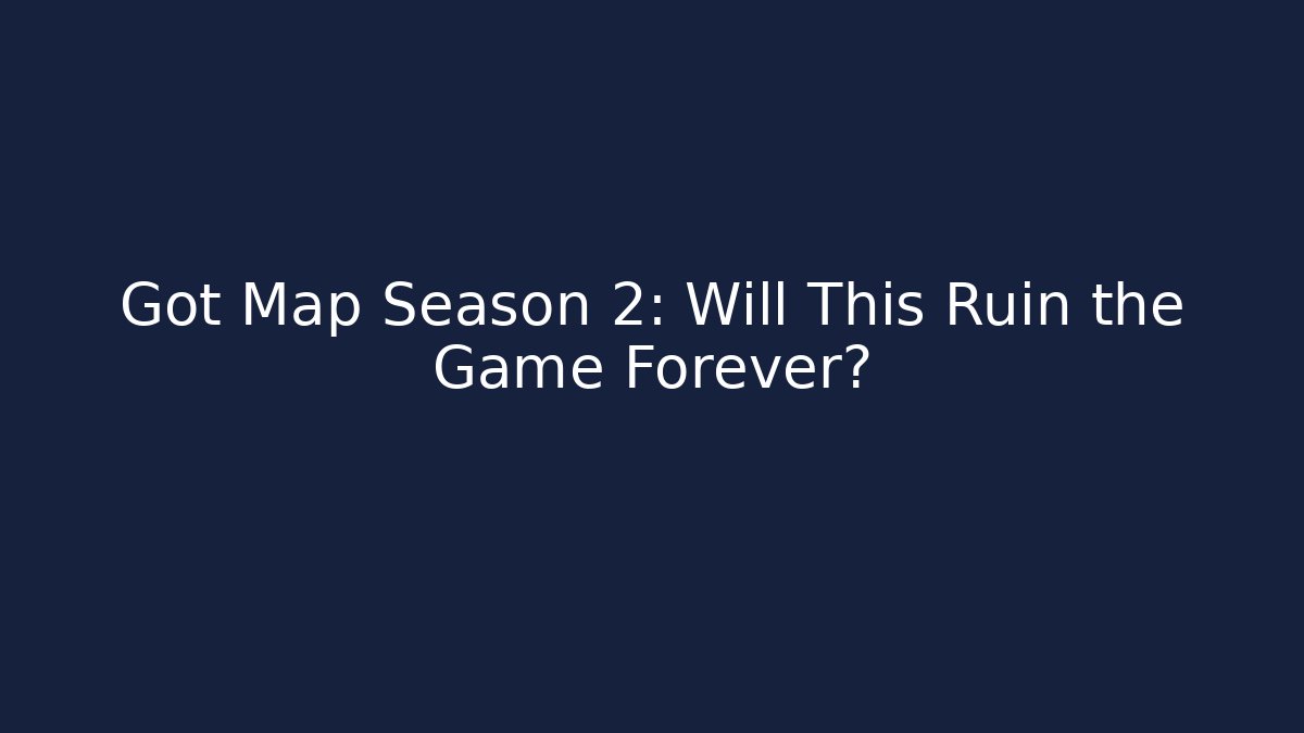 Got Map Season 2: Will This Ruin the Game Forever? - The Family Holidays