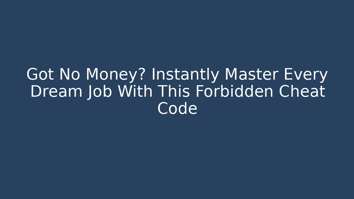 Got No Money? Instantly Master Every Dream Job With This Forbidden Cheat Code - The Family Holidays