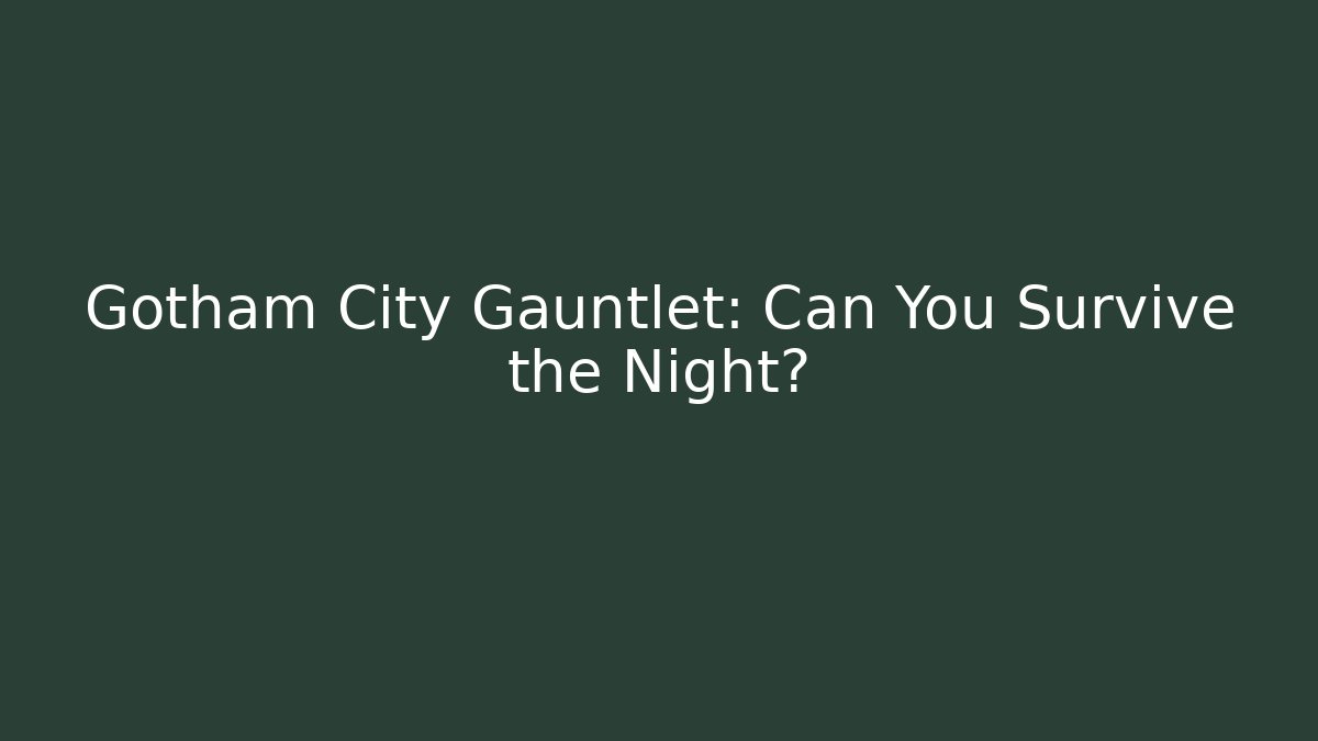 Gotham City Gauntlet: Can You Survive the Night?
