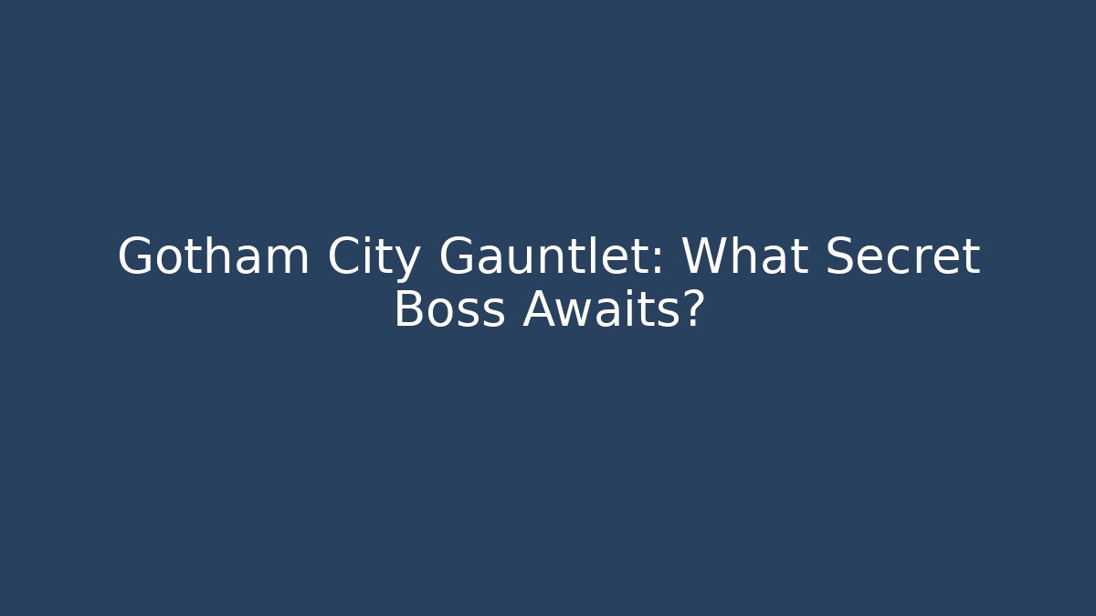 Gotham City Gauntlet: What Secret Boss Awaits?