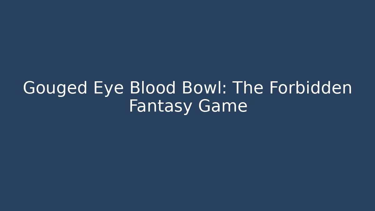 Gouged Eye Blood Bowl: The Forbidden Fantasy Game - The Family Holidays