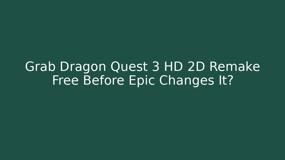 Grab Dragon Quest 3 HD 2D Remake Free Before Epic Changes It?