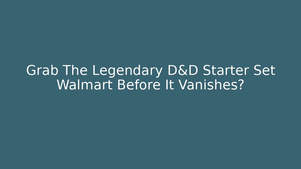 Grab The Legendary D&D Starter Set Walmart Before It Vanishes? - The Family Holidays