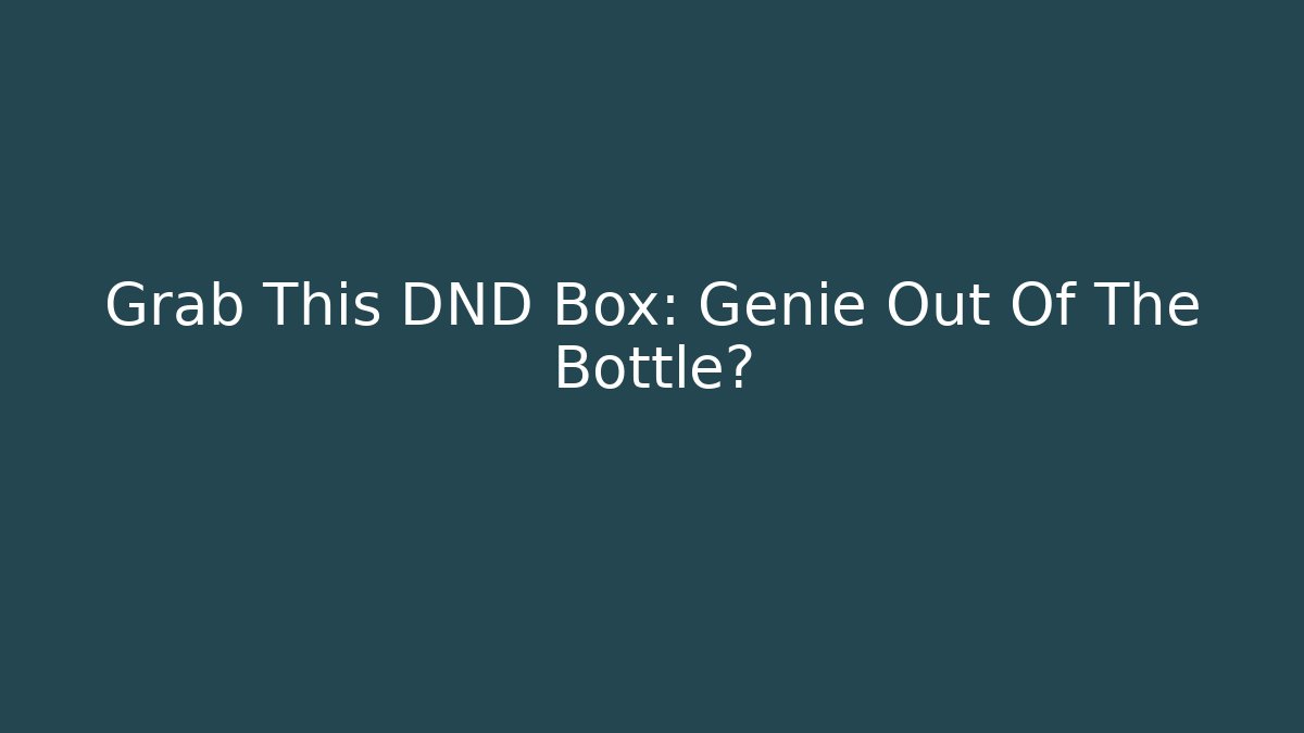 Grab This DND Box: Genie Out Of The Bottle?