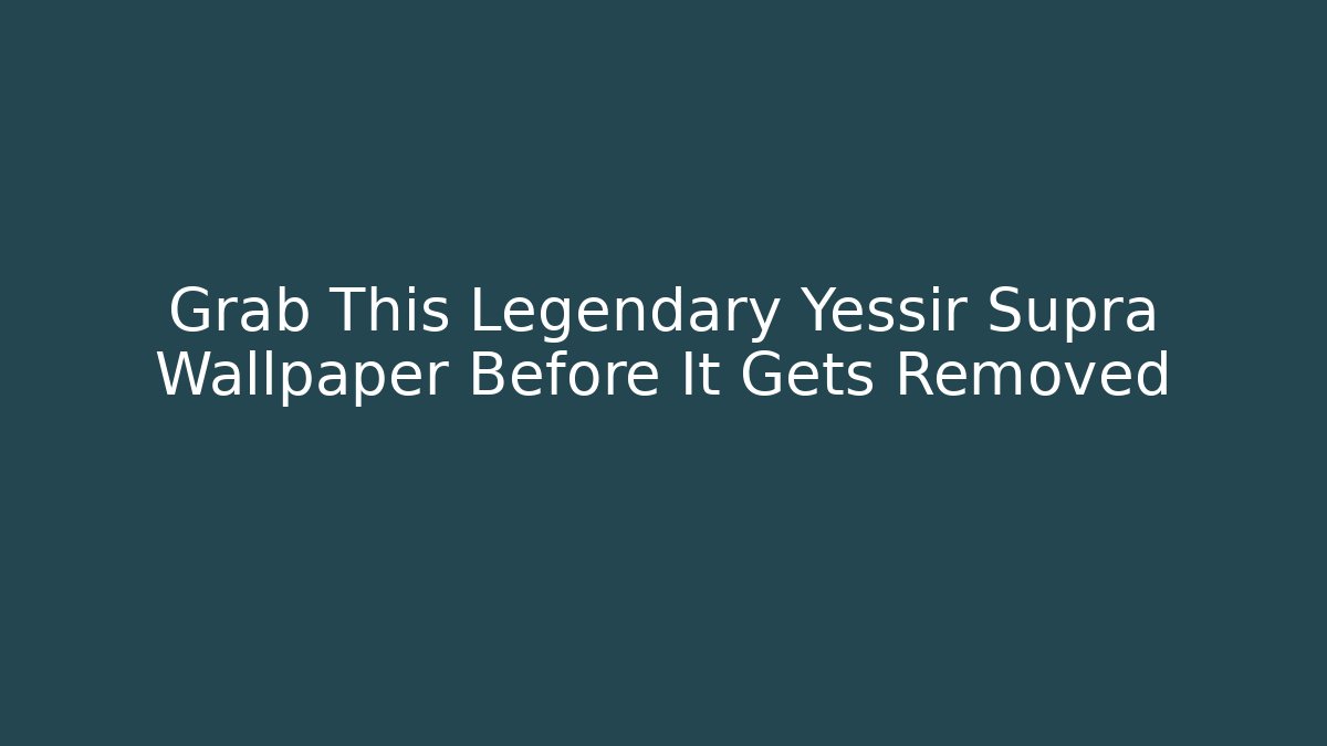 Grab This Legendary Yessir Supra Wallpaper Before It Gets Removed