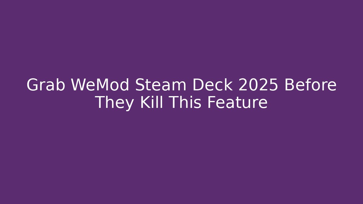 Grab WeMod Steam Deck 2025 Before They Kill This Feature - The Family Holidays