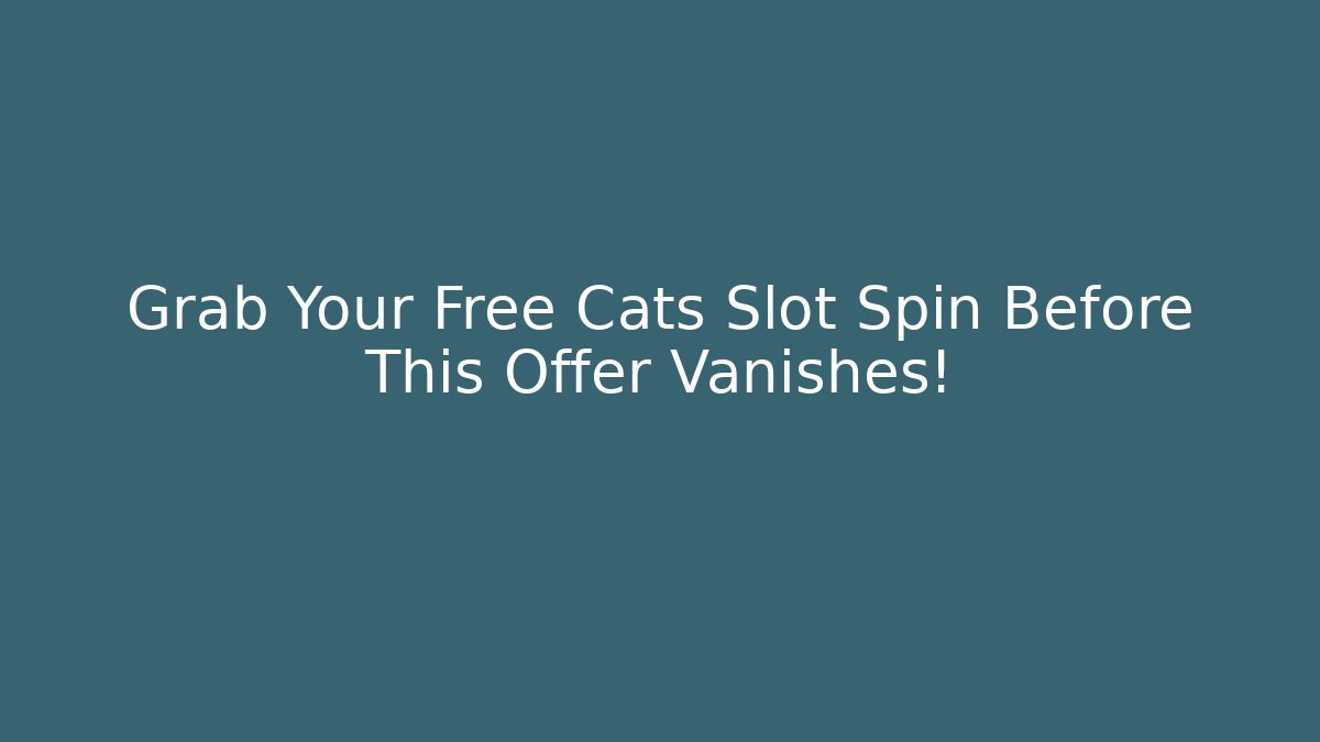 Grab Your Free Cats Slot Spin Before This Offer Vanishes!