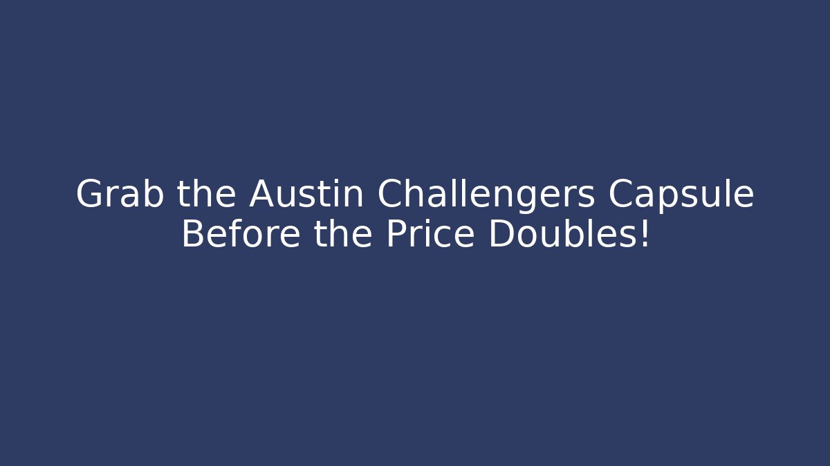 Grab the Austin Challengers Capsule Before the Price Doubles!