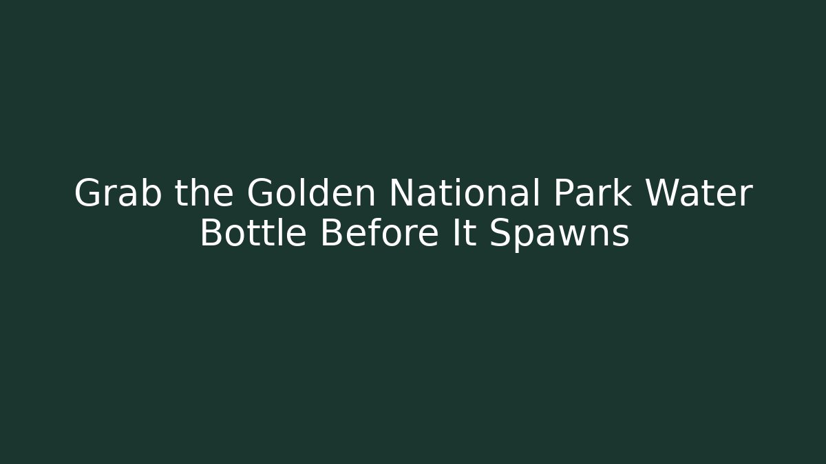 Grab the Golden National Park Water Bottle Before It Spawns - The Family Holidays