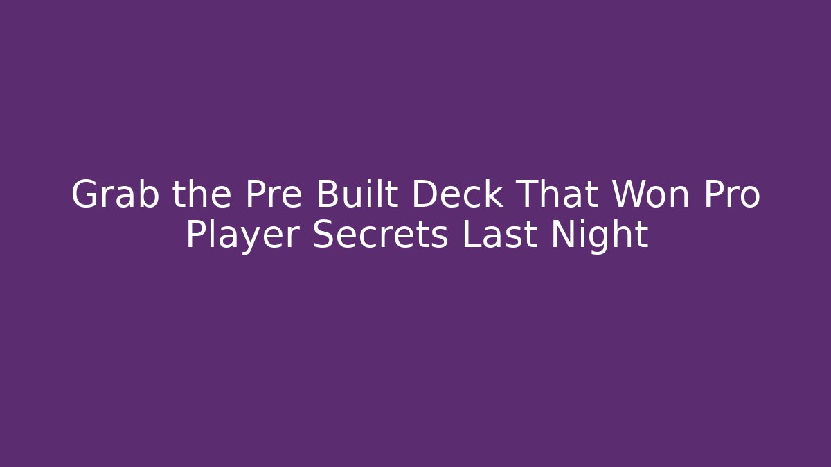 Grab the Pre Built Deck That Won Pro Player Secrets Last Night
