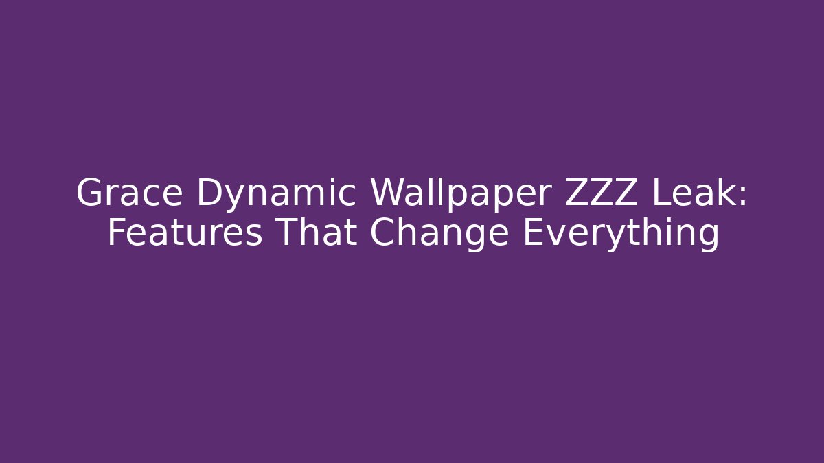 Grace Dynamic Wallpaper ZZZ Leak: Features That Change Everything