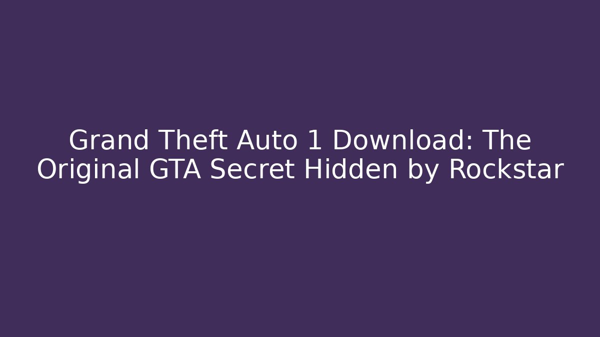 Grand Theft Auto 1 Download: The Original GTA Secret Hidden by Rockstar