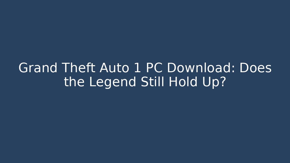 Grand Theft Auto 1 PC Download: Does the Legend Still Hold Up?