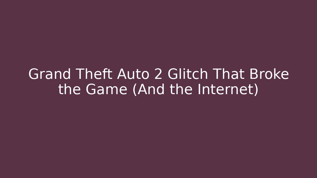 Grand Theft Auto 2 Glitch That Broke the Game (And the Internet)