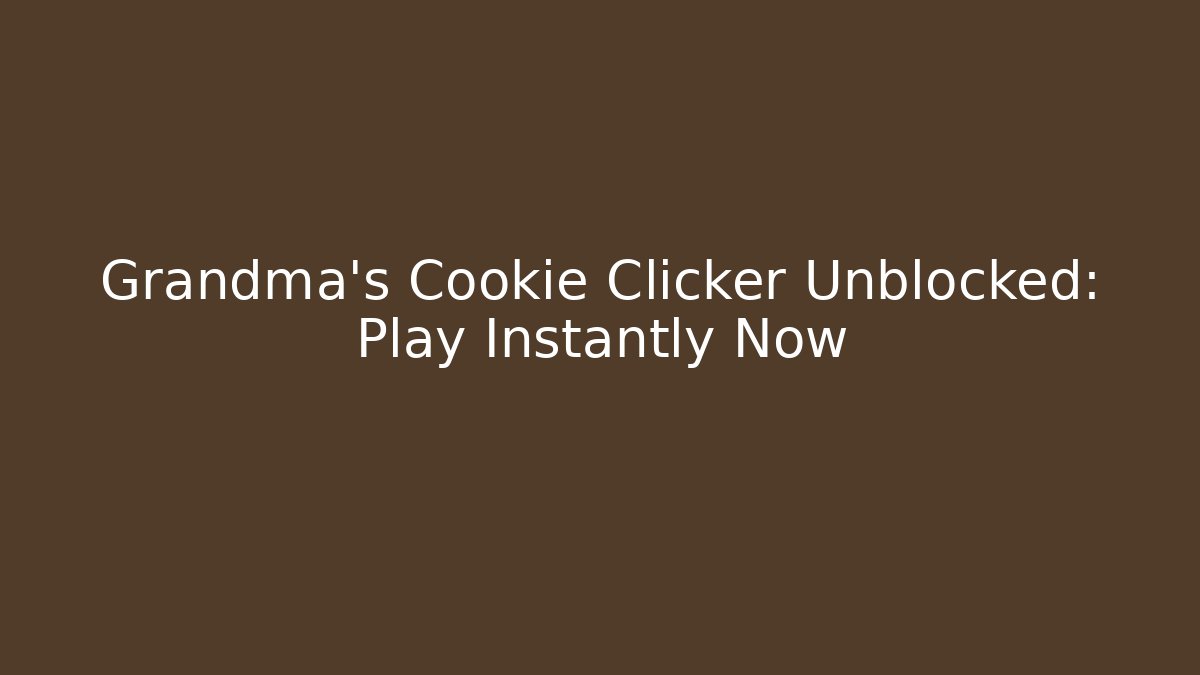 Grandma's Cookie Clicker Unblocked: Play Instantly Now