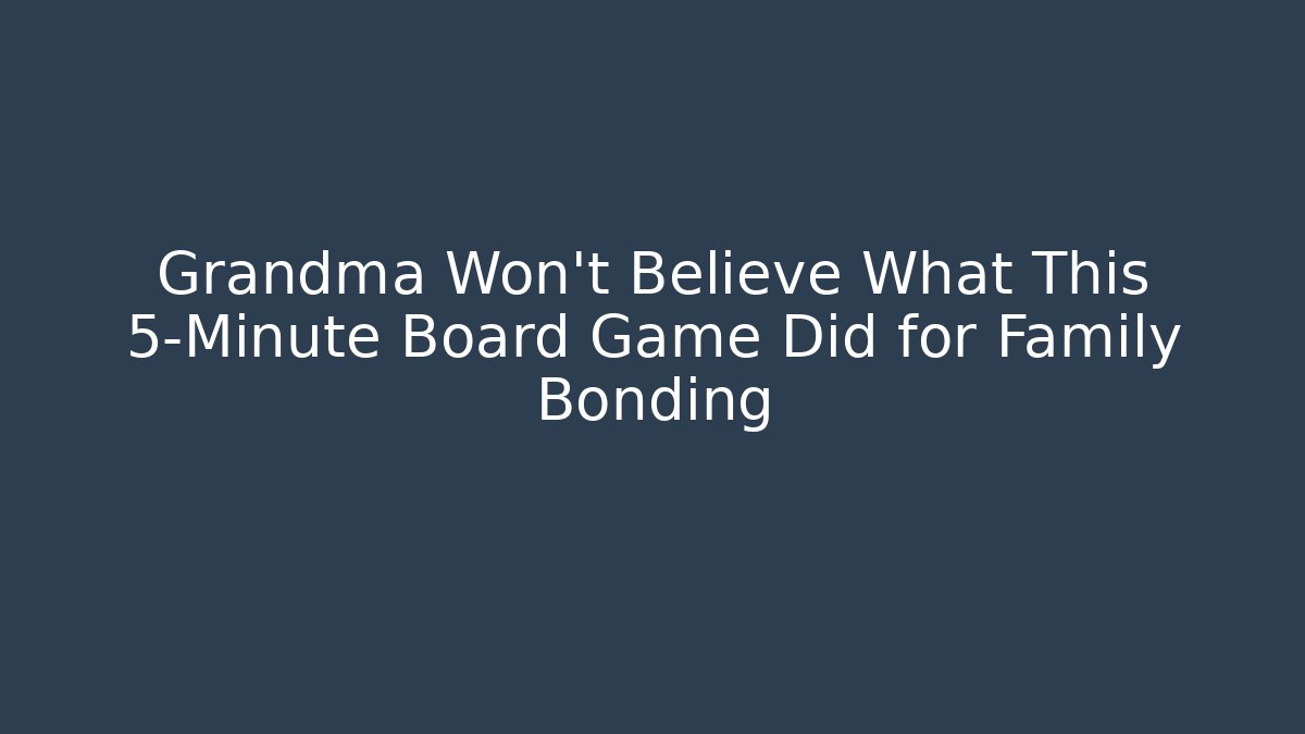 Grandma Won't Believe What This 5-Minute Board Game Did for Family Bonding