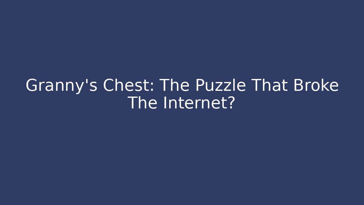 Granny's Chest: The Puzzle That Broke The Internet?