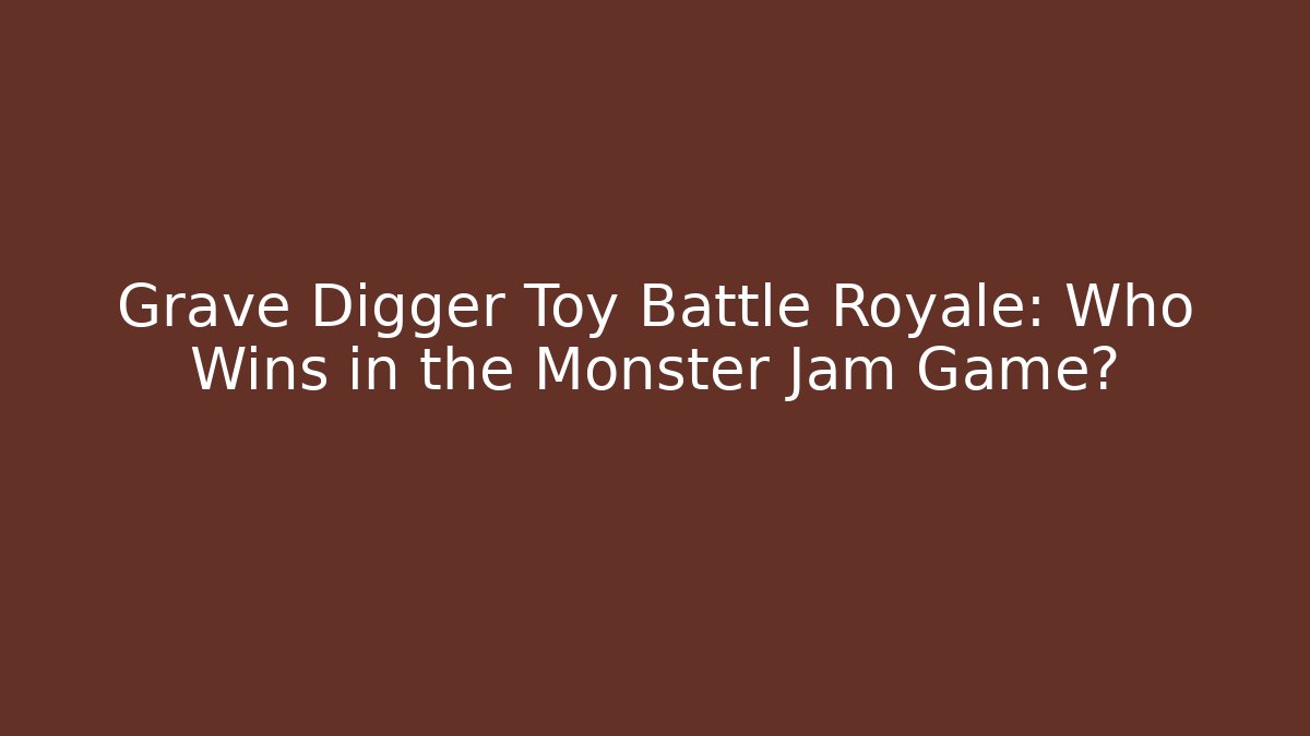 Grave Digger Toy Battle Royale: Who Wins in the Monster Jam Game?