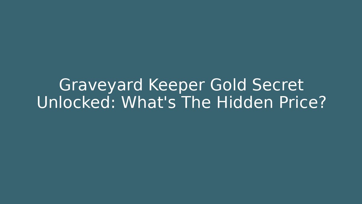 Graveyard Keeper Gold Secret Unlocked: What's The Hidden Price?