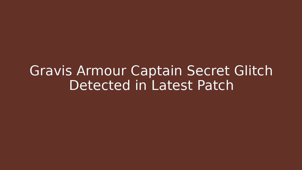 Gravis Armour Captain Secret Glitch Detected in Latest Patch