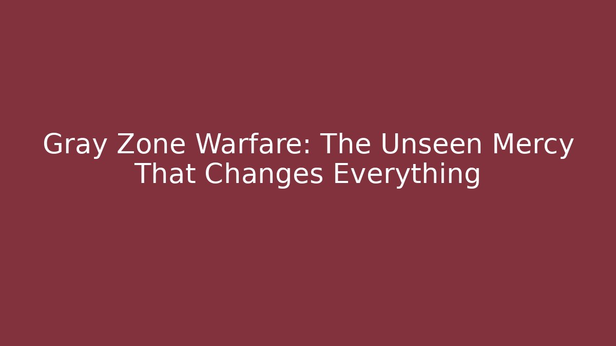 Gray Zone Warfare: The Unseen Mercy That Changes Everything - The Family Holidays