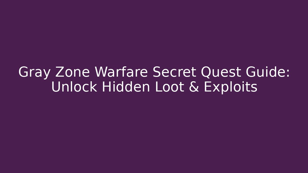 Gray Zone Warfare Secret Quest Guide: Unlock Hidden Loot & Exploits