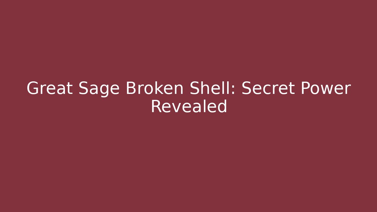 Great Sage Broken Shell: Secret Power Revealed - The Family Holidays
