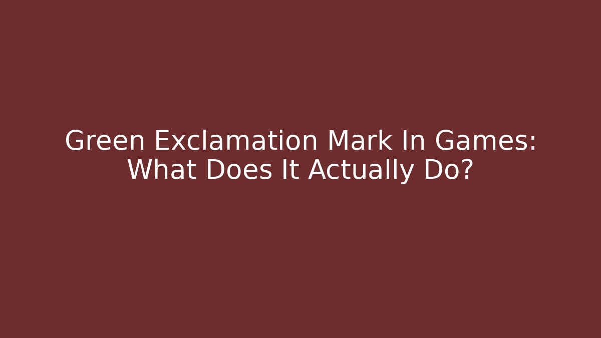 Green Exclamation Mark In Games: What Does It Actually Do?