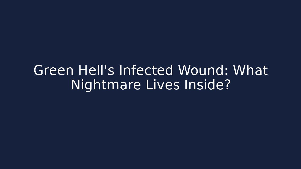 Green Hell's Infected Wound: What Nightmare Lives Inside?