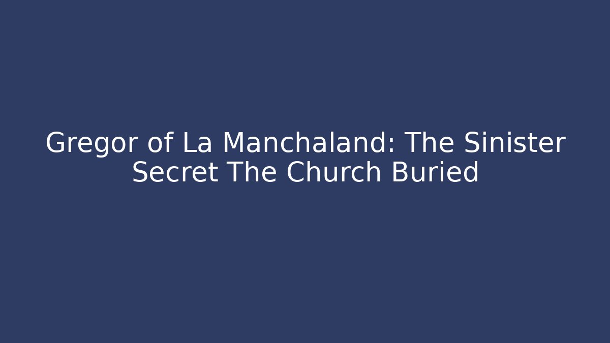 Gregor of La Manchaland: The Sinister Secret The Church Buried