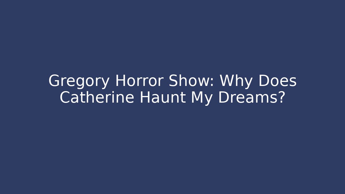 Gregory Horror Show: Why Does Catherine Haunt My Dreams?