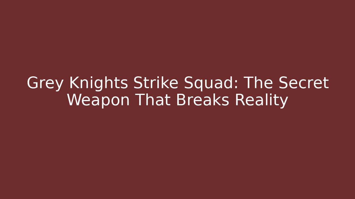 Grey Knights Strike Squad: The Secret Weapon That Breaks Reality