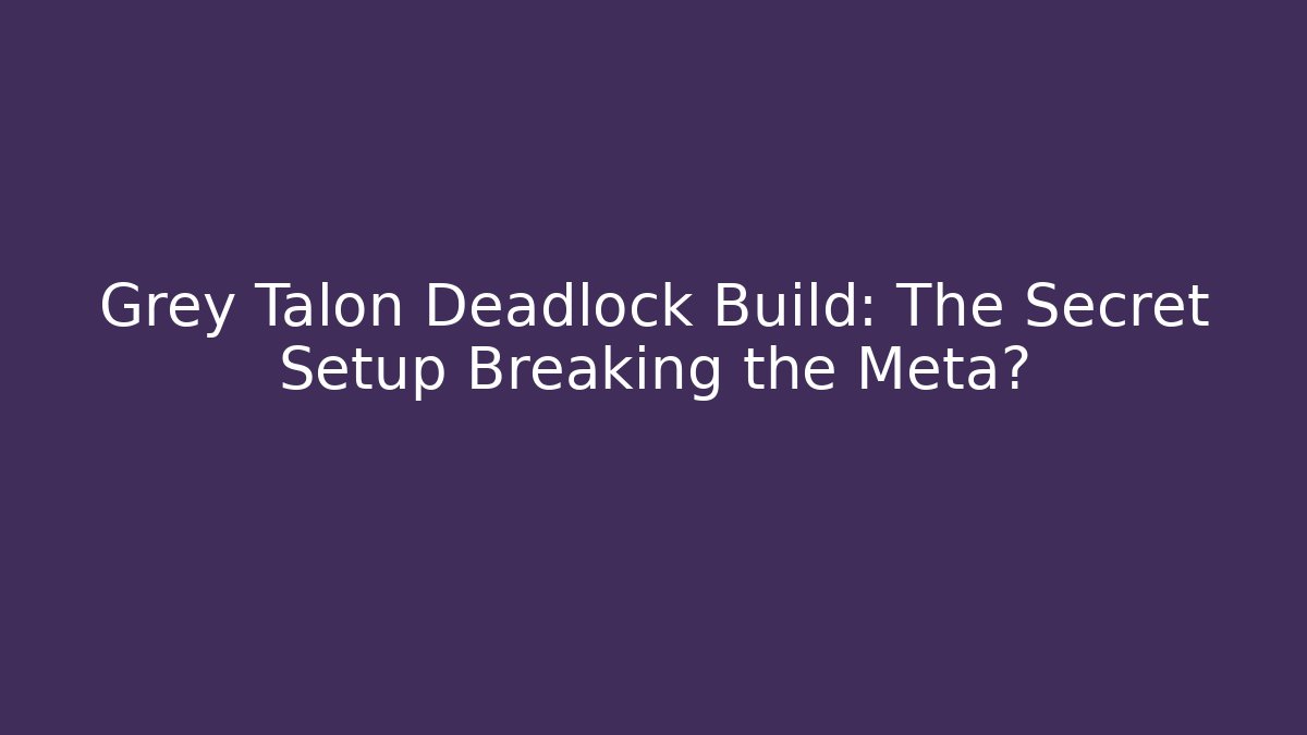 Grey Talon Deadlock Build: The Secret Setup Breaking the Meta?