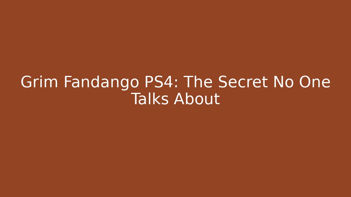 Grim Fandango PS4: The Secret No One Talks About - The Family Holidays