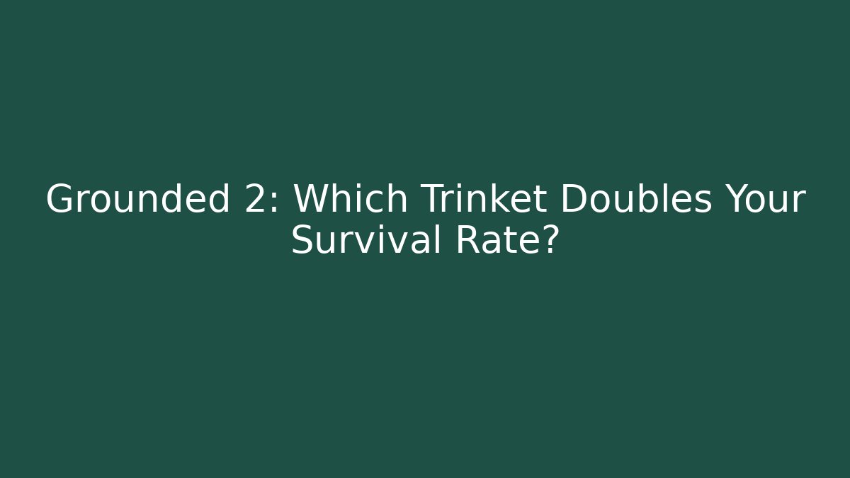 Grounded 2: Which Trinket Doubles Your Survival Rate?