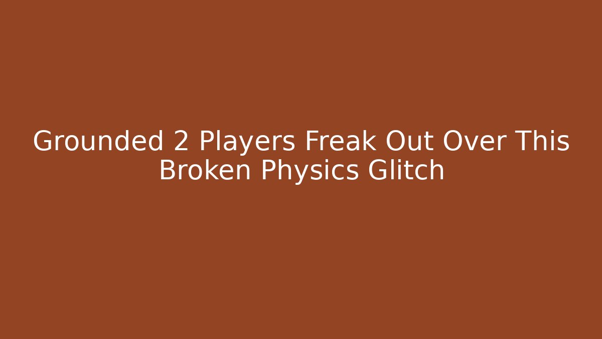 Grounded 2 Players Freak Out Over This Broken Physics Glitch