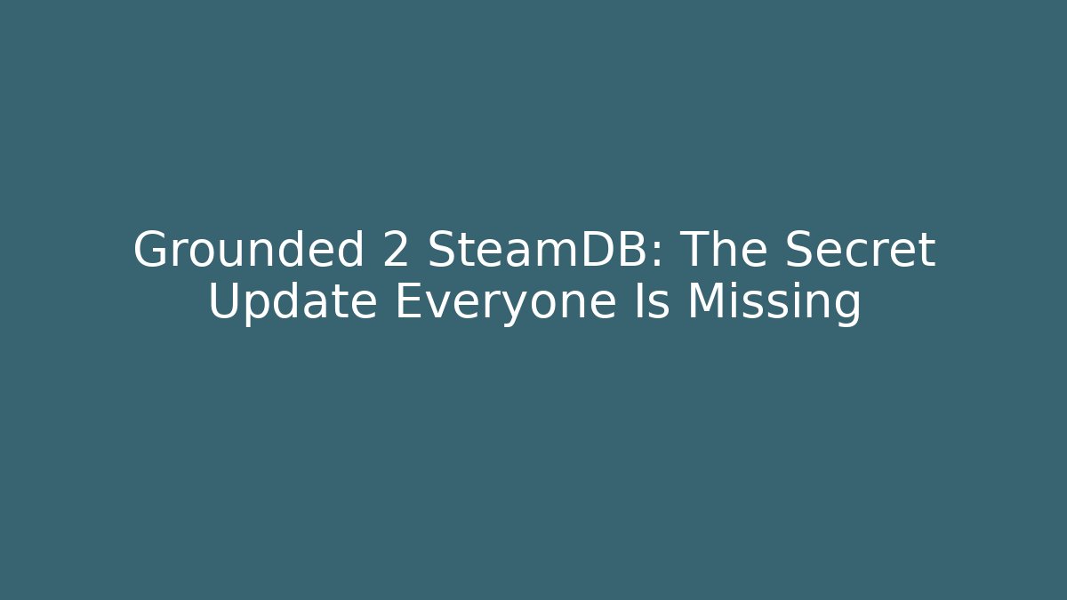 Grounded 2 SteamDB: The Secret Update Everyone Is Missing