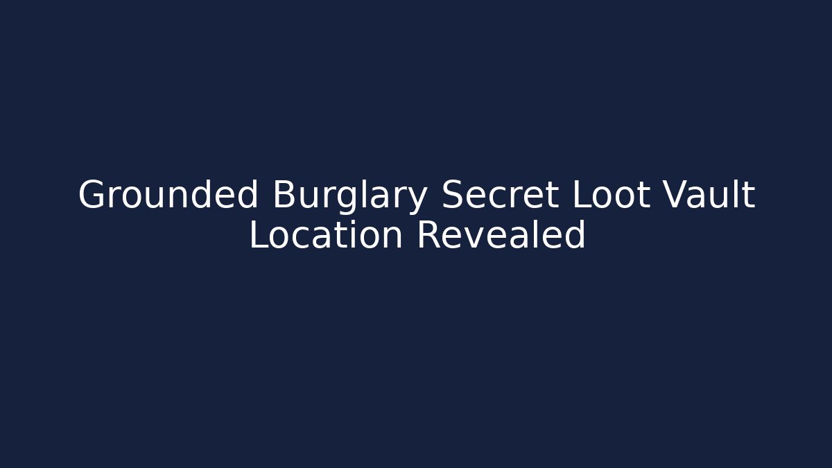 Grounded Burglary Secret Loot Vault Location Revealed - The Family Holidays