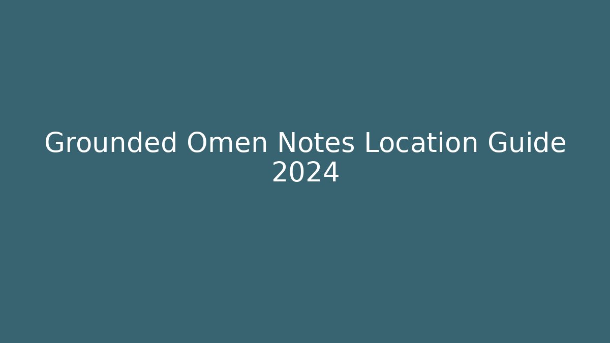 Grounded Omen Notes Location Guide 2024