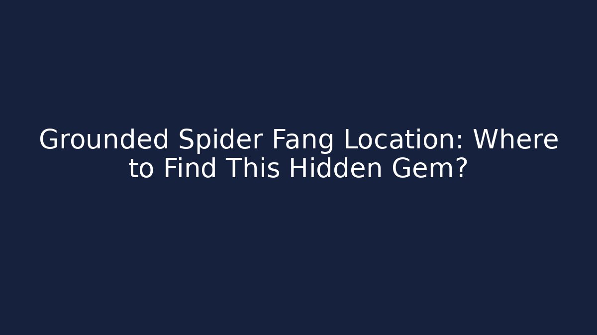Grounded Spider Fang Location: Where to Find This Hidden Gem?