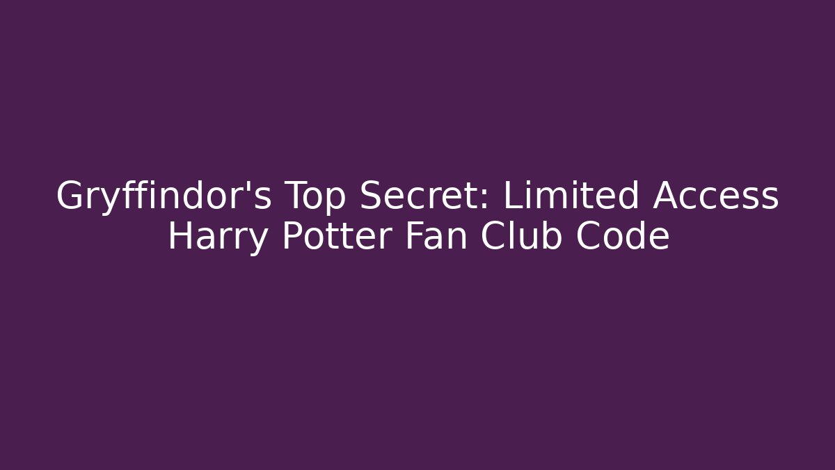 Gryffindor's Top Secret: Limited Access Harry Potter Fan Club Code