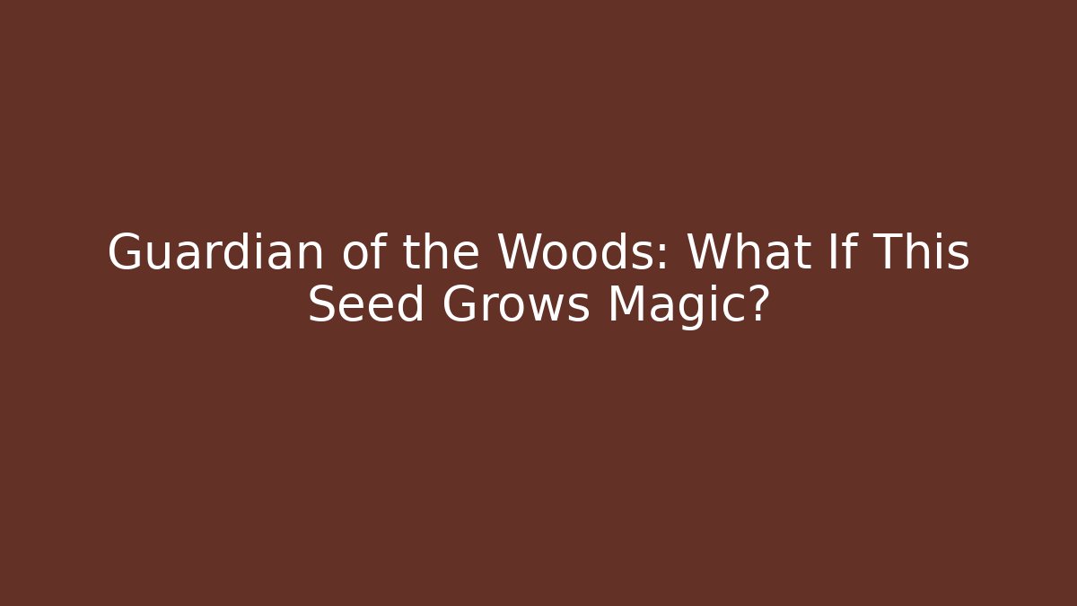 Guardian of the Woods: What If This Seed Grows Magic?