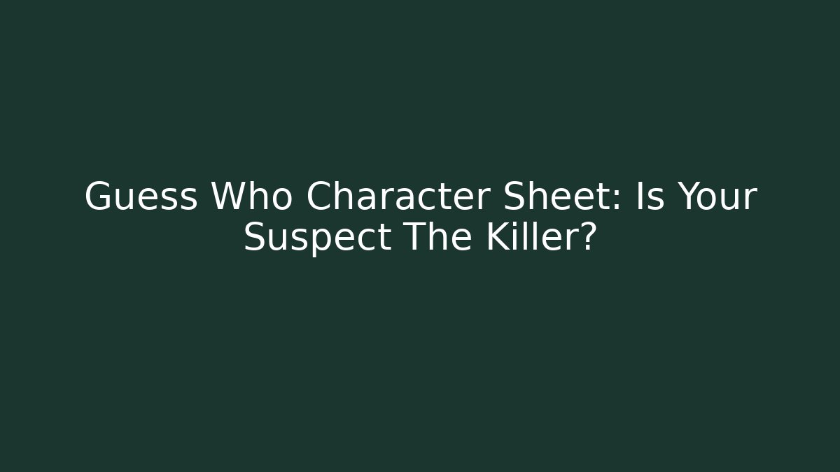 Guess Who Character Sheet: Is Your Suspect The Killer?