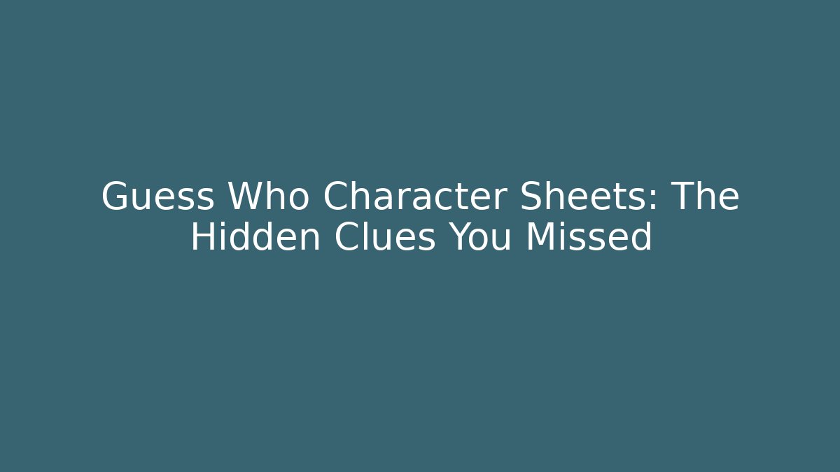Guess Who Character Sheets: The Hidden Clues You Missed